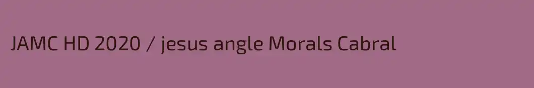 JAMC HD 2020 / jesus angle Morals Cabral